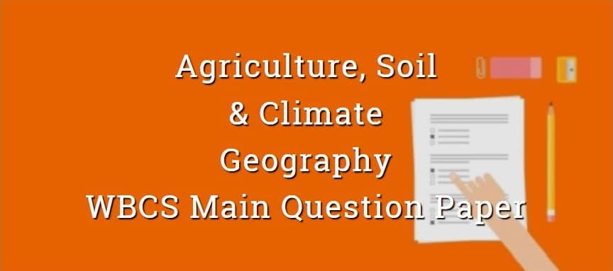 Agriculture, Soil & Climate - Geography - WBCS Main Question Paper