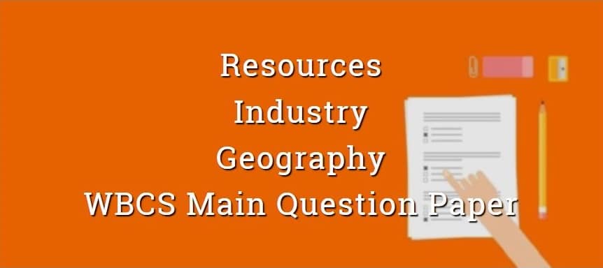 Resources & Industry - Geography - WBCS Main Question Paper
