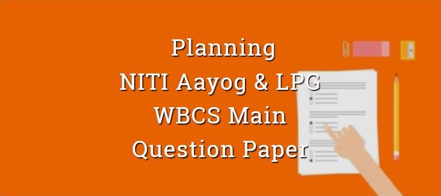 Planning, NITI Aayog, LPG Economy WBCS Main Question Paper