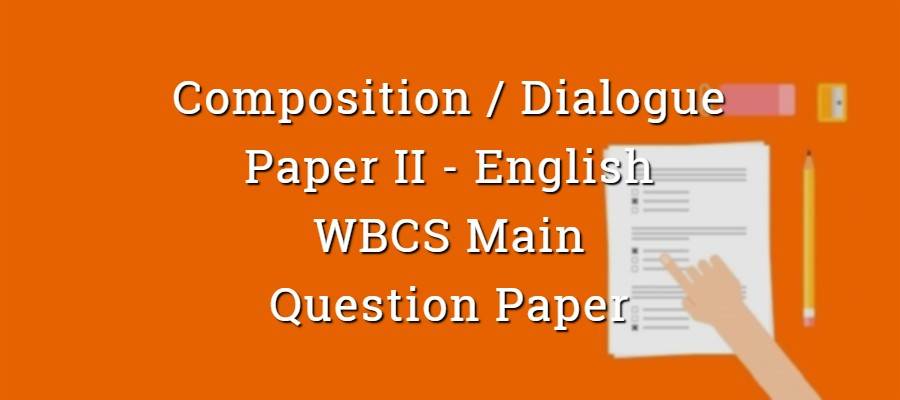 Composition / Dialogue - English - WBCS Main Question Paper