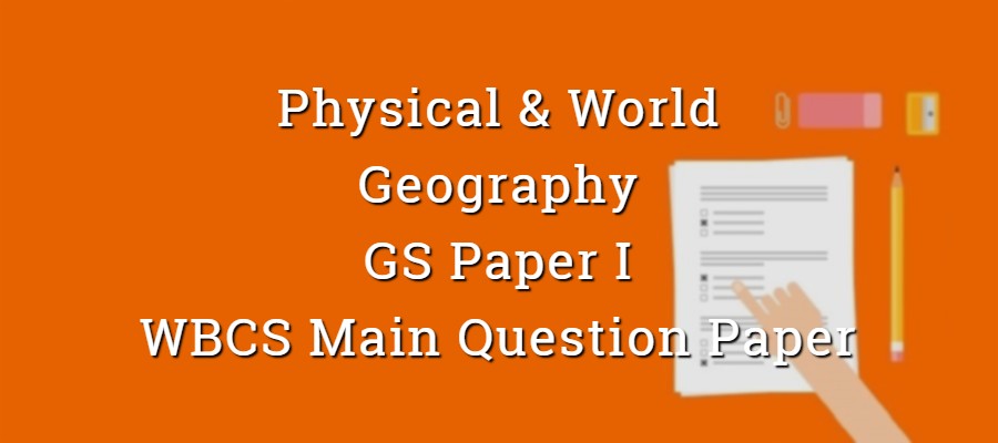 Physical & World Geography - WBCS Main Question Paper