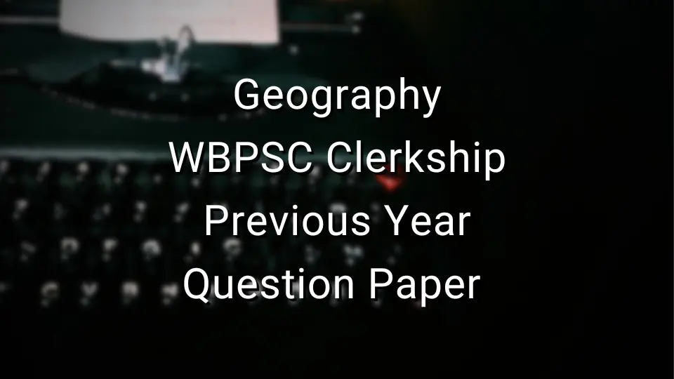 Geography - WBPSC Clerkship Previous Year Question Paper 