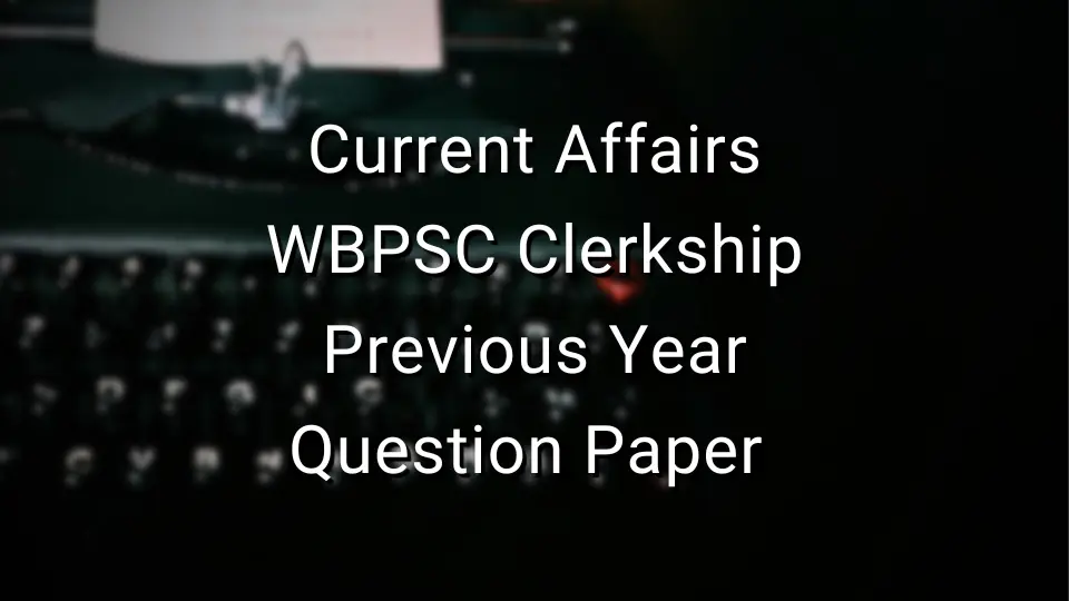 Current Affairs - WBPSC Clerkship Previous Year Question Paper