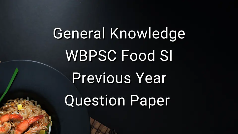 General Knowledge - WBPSC Food SI Previous Year Question Paper