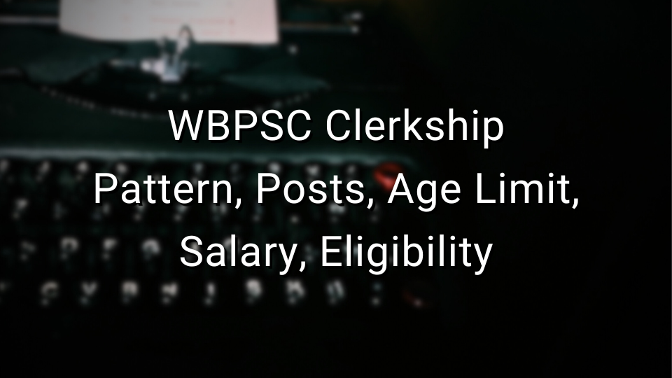 WBPSC Clerkship: Pattern, Posts, Age Limit, Salary, Eligibility