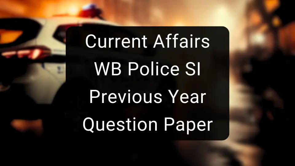 Current Affairs - WB Police SI Previous Year Question Paper