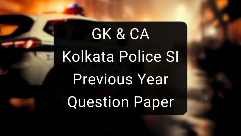 GK & CA - Kolkata Police SI Previous Year Question Paper